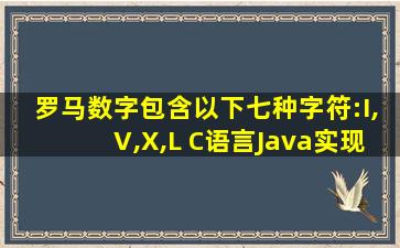 罗马数字包含以下七种字符:I,V,X,L C语言Java实现